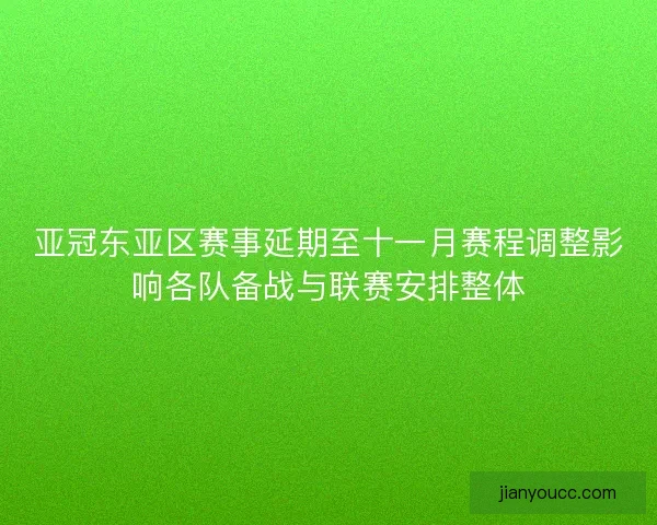 亚冠东亚区赛事延期至十一月赛程调整影响各队备战与联赛安排整体